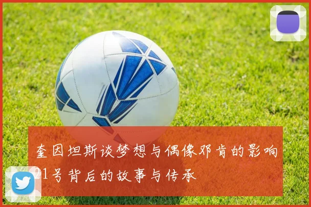 奎因坦斯谈梦想与偶像邓肯的影响21号背后的故事与传承