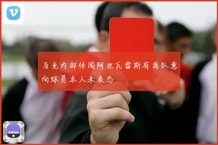 马竞内部传闻阿尔瓦雷斯有离队意向球员本人未表态
