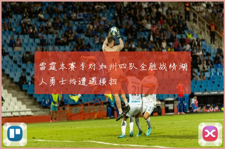 雷霆本赛季对加州四队全胜战绩湖人勇士均遭遇横扫